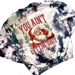You Ain't Getting Sht Humor Christmas Sublimation Bleached Sweatshirt
